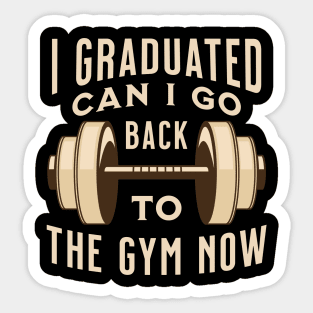 I Graduated Can I Go Back to The Gym Now Sticker